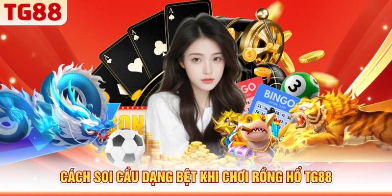 Cách soi cầu dạng bệt khi chơi Rồng Hổ TG88