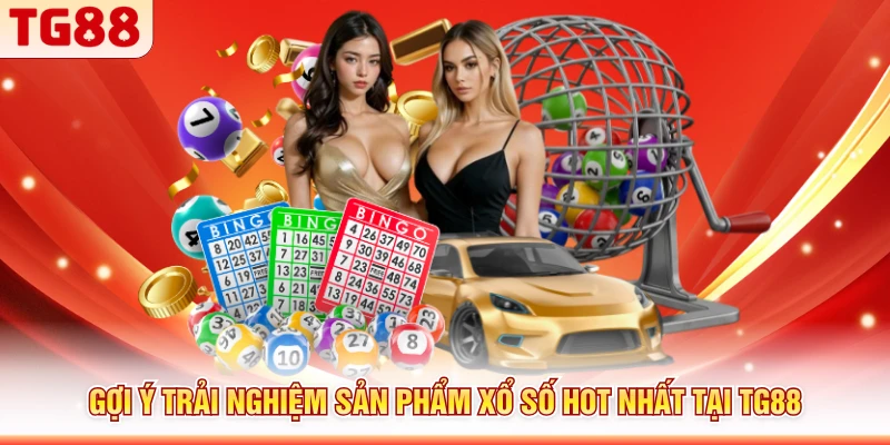 Gợi ý trải nghiệm sản phẩm xổ số hot nhất tại TG88