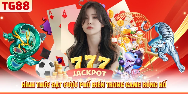 Hình thức đặt cược phổ biến trong game Rồng Hổ