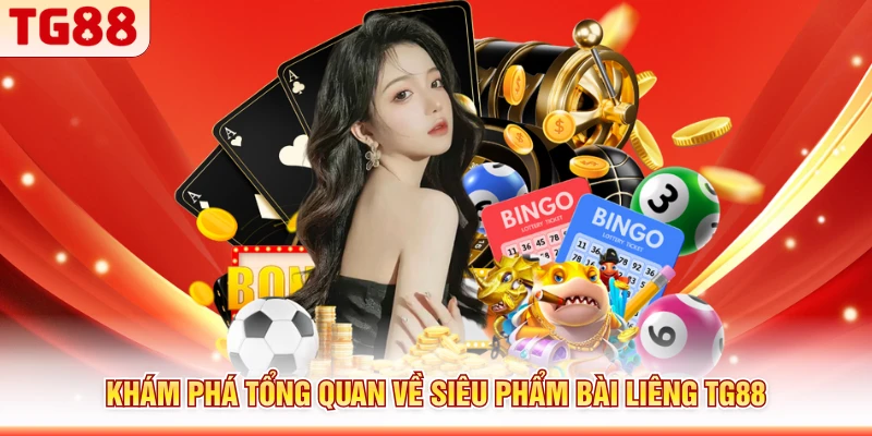 Khám phá tổng quan về siêu phẩm bài liêng TG88