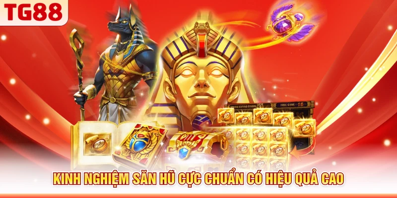 Kinh nghiệm săn hũ cực chuẩn có hiệu quả cao