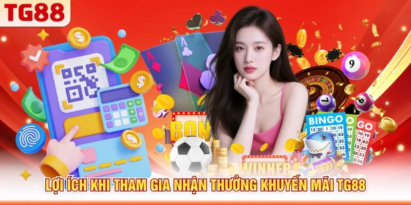 Lợi ích khi tham gia nhận thưởng khuyến mãi TG88