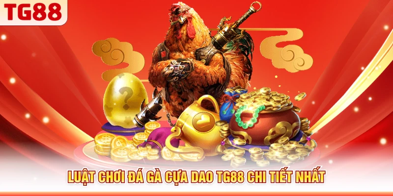 Luật chơi đá gà cựa dao TG88 chi tiết nhất