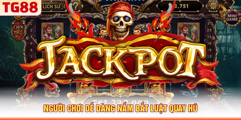 Người chơi dễ dàng nắm bắt luật quay hũ