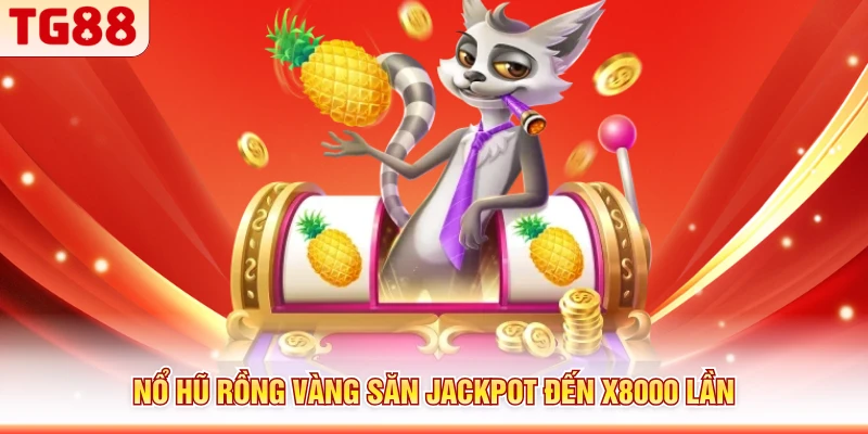 Nổ hũ rồng vàng săn Jackpot đến x8000 lần