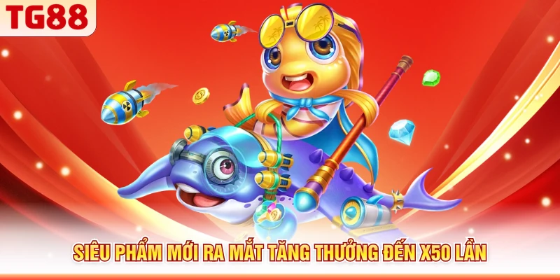 Siêu phẩm mới ra mắt tăng thưởng đến x50 lần