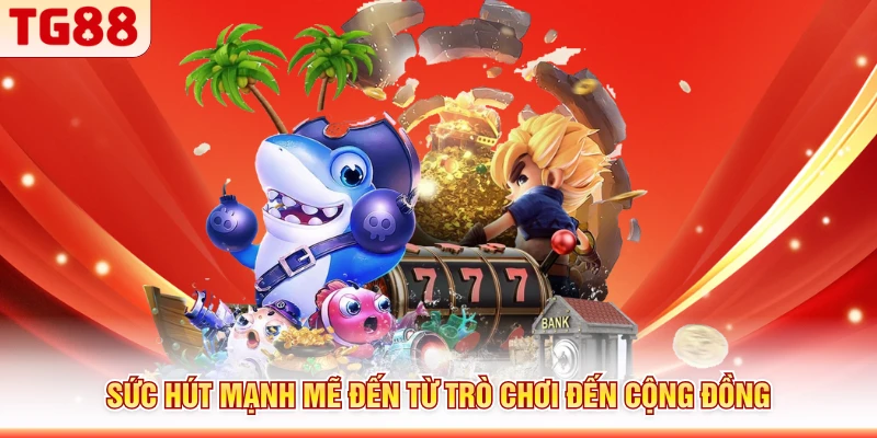 Sức hút mạnh mẽ đến từ trò chơi đến cộng đồng