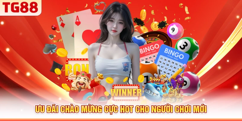 Ưu đãi chào mừng cực hot cho người chơi mới